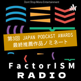 【第3回 JAPAN PODCAST AWARDS】FactorISMラジオ が推薦作品にノミネートされました！