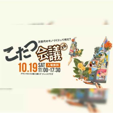 【10/19(土)開催】「次世代のモノづくりって何だ?」こたつ会議#16