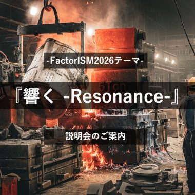 【FactorISM 2026 説明会のご案内】今年のテーマは『響く -Resonance-』